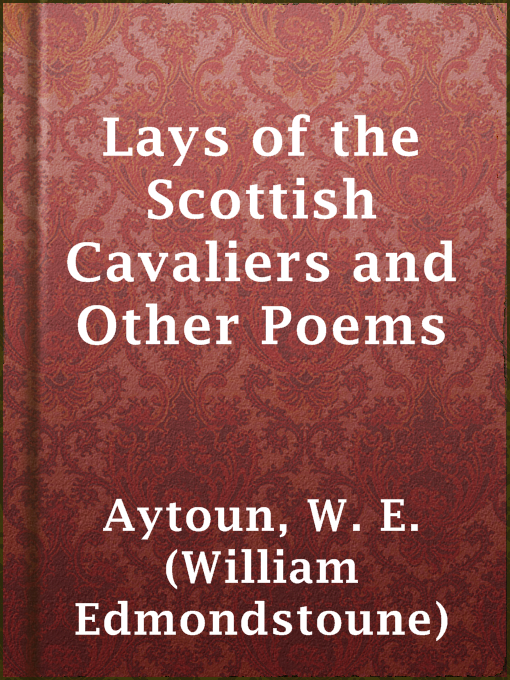 Title details for Lays of the Scottish Cavaliers and Other Poems by W. E. (William Edmondstoune) Aytoun - Available